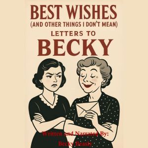Best Wishes (And Other Things I Dont Mean): Letters to Becky