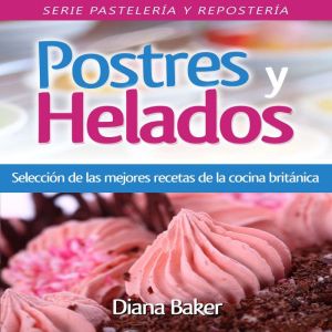 Postres y Helados: Seleccin de las mejores recetas de la cocina brit¡nica