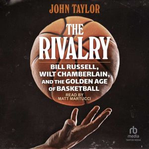 The Rivalry: Bill Russell, Wilt Chamberlain, and the Golden Age of Basketball