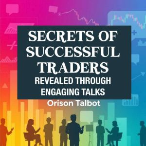 Secrets of Successful Traders Revealed Through Engaging Talks: Master the market! Access dynamic audio lessons revealing top t