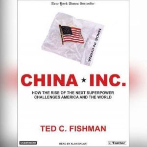 China, Inc.: How the Rise of the Next Superpower Challenges America and the World, Ted C. Fishman