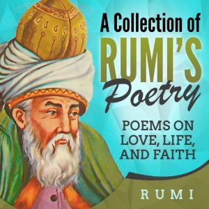 A Collection of Rumis Poetry, Rumi