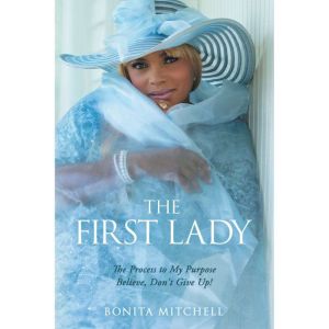 The First Lady: The Process to My Purpose Believe, Don't Give Up!