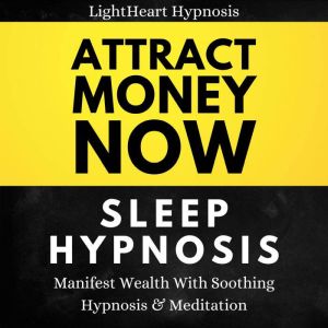 Attract Money Now Sleep Hypnosis, LightHeart Hypnosis