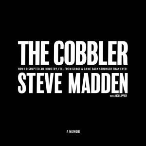 The Cobbler: How I Disrupted an Industry, Fell From Grace, and Came Back Stronger Than Ever