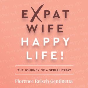 Expat Wife, Happy Life!, Florence ReischGentinetta
