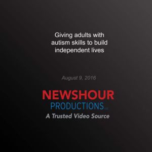Giving Adults with Autism Skills to B..., PBS NewsHour