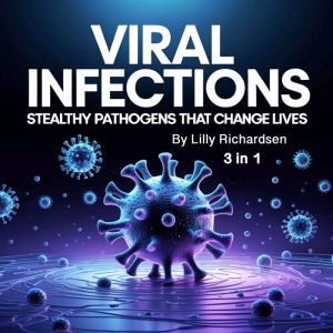 Viral Infections: Stealthy Pathogens That Change Lives (3 in 1)
