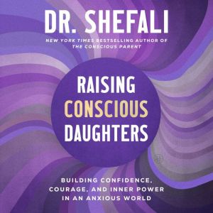 Raising Conscious Daughters, Dr. Shefali Tsabary