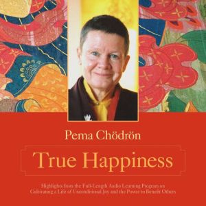 True Happiness: Highlights from the Full-Length Audio Learning Program on Cultivating a Life of Unconditional Joy and the Powe
