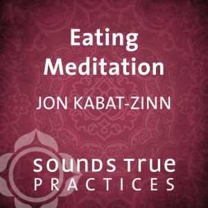 Eating Meditation, Jon KabatZinn, PhD