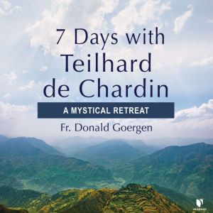 7 Days with Teilhard de Chardin A My..., Donald Goergen