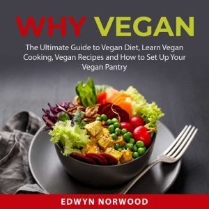 Why Vegan The Ultimate Guide to Vega..., Edwyn Norwood