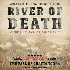 River of Death--The Chickamauga Campaign: Volume 1: The Fall of Chattanooga