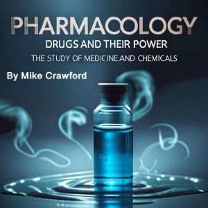 Pharmacology: Drugs and Their Power: The Study of Medicine and Chemicals