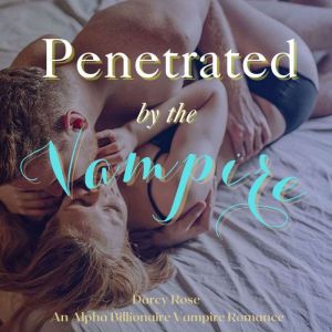 Penetrated by the Vampire, Darcy Rose