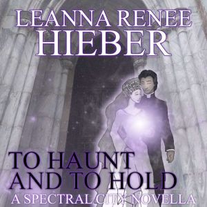 To Haunt and to Hold, Leanna Renee Hieber