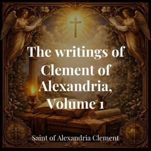 The writings of Clement of Alexandria..., Saint of Alexandria Clement