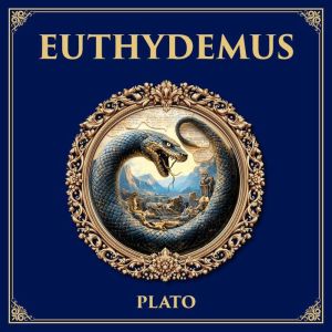Euthydemus: Logic, Language, and the Absurd  Platos Satirical Dialogue on Sophistry and Education