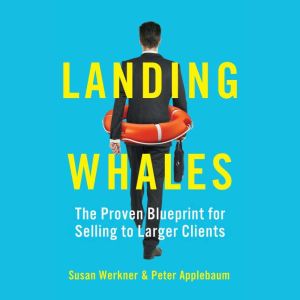 LANDING WHALES: The Proven Blueprint for Selling to Larger Clients