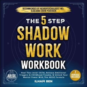 The 5 Step Shadow Work Workbook: Heal Your Inner Child, Release Emotional Triggers & Childhood Trauma, and Unlock Your Mental