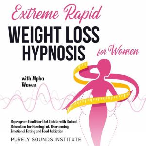 Extreme Rapid Weight Loss Hypnosis for Women With Alpha Waves: Reprogram Healthier Diet Habits With Guided Relaxation for Burn