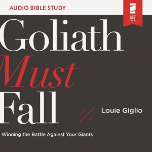Goliath Must Fall: Audio Bible Studies: Winning the Battle Against Your Giants, Louie Giglio