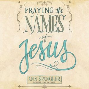 Praying the Names of Jesus, Ann Spangler