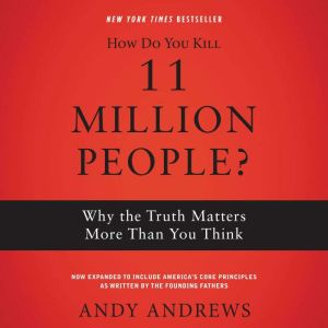 How Do You Kill 11 Million People?: Why the Truth Matters More Than You Think, Andy Andrews