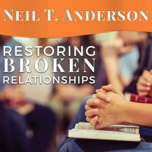 Restoring Broken Relationships, Neil T. Anderson
