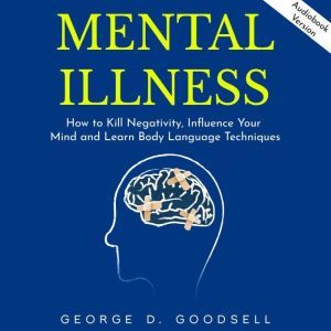 Mental Illness How to Kill Negativit..., George D. Goodsell