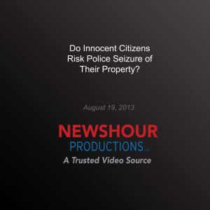 Do Innocent Citizens Risk Police Seiz..., PBS NewsHour
