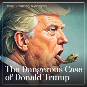 The Dangerous Case of Donald Trump B..., Briefly Summaries
