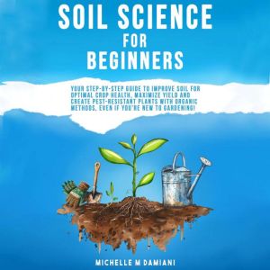Soil Science For Beginners, Michelle M Damiani