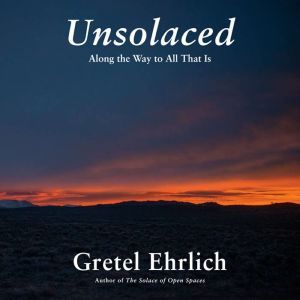 Unsolaced, Gretel Ehrlich