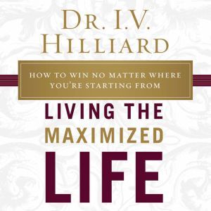 Living the Maximized Life, I.V. Hilliard