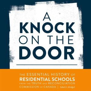 A Knock on the Door The Essential History of Residential Schools from the Truth and Reconciliation Commission of Canada, Edited and Abridged, Truth and Reconciliation Commission of Canada