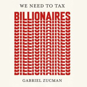 We Need to Tax Billionaires, Gabriel Zucman