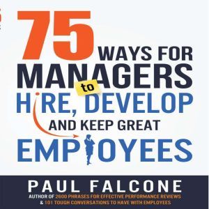 75 Ways for Managers to Hire, Develop..., Paul Falcone