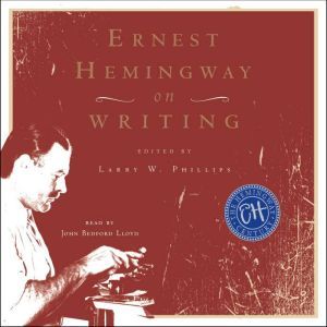 Ernest Hemingway on Writing, Larry W. Phillips