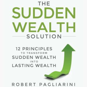 The Sudden Wealth Solution: 12 Principles to Transform Sudden Wealth Into Lasting Wealth