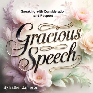 Gracious Speech: Speaking with Consideration and Respect