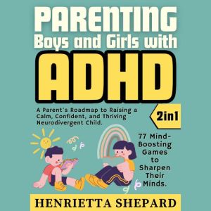 Parenting Boys and Girls with ADHD (2 in 1): A Parent's Roadmap to Raising a Calm, Confident, and Thriving Neurodivergent Chil
