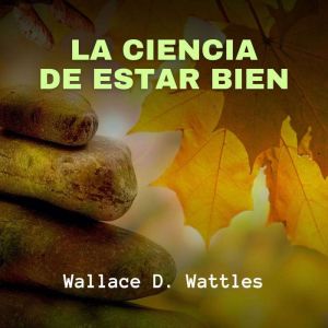 La Ciencia de Estar Bien, Wallace D. Wattles