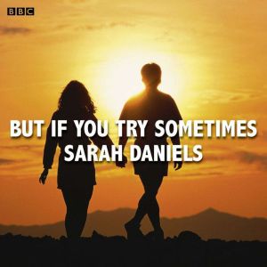 But If You Try Sometimes, Sarah Daniels