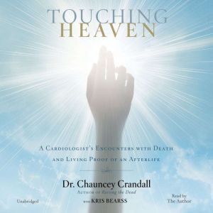 Touching Heaven A Cardiologist's Encounters with Death and Living Proof of an Afterlife, Chauncey Crandall