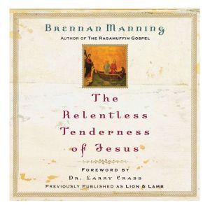 The Relentless Tenderness of Jesus, Brennan Manning
