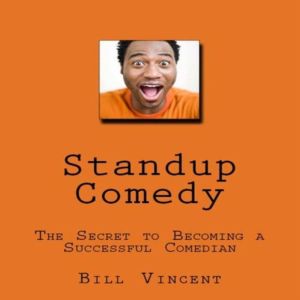 Standup Comedy The Secret to Becomin..., Bill Vincent