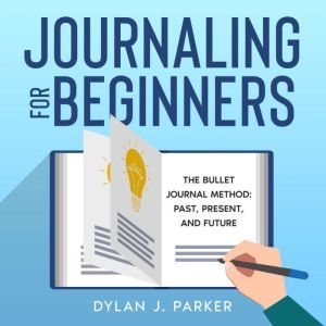 JOURNALING FOR BEGINNERS, Dylan J. Parker