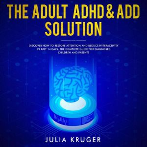 The Adult ADHD and ADD solution, Julia Kruger